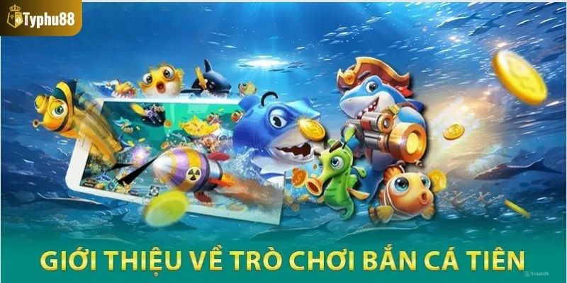 Tìm hiểu về game bắn cá tiên
