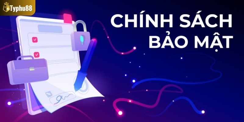 Thông tin chung chính sách bảo mật Typhu88
